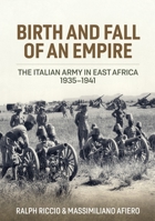 Italian East Africa, Birth and Fall of an Empire: Italian Military Operations in East Africa 1941-43 1804512354 Book Cover
