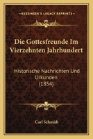 Die Gottesfreunde im vierzehnten Jahrundert: Historische Nachrichten und Urkunden. 1247908569 Book Cover