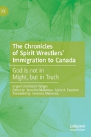 The Chronicles of Spirit Wrestlers' Immigration to Canada: God Is Not in Might, But in Truth 3030185249 Book Cover