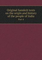 Original Sanskrit Texts on the Origin and Progress of the Religion and Institutions of India: Collected, Tr. Into English, and Illustrated by Notes. Chiefly for the Use of Students and Others in India 1163119431 Book Cover