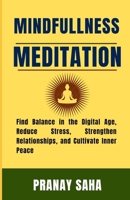 MINDFULNESS MEDITATION: Find Balance in the Digital Age, Reduce Stress, Strengthen Relationships, and Cultivate Inner Peace B0F8B1ZYVG Book Cover