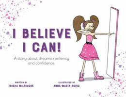 I Believe I Can!: A story about dreams, resiliency and confidence. 1979228825 Book Cover