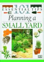 101 Essential Tips: Planning A Small Yard 0789405644 Book Cover