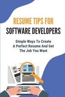 Resume Tips For Software Developers: Simple Ways To Create A Perfect Resume And Get The Job You Want: How To Write A Resume For A Job With No Experience B099T7SW1Q Book Cover