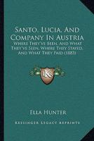 Santo, Lucia, And Company In Austria: Where They've Been, And What They've Seen, Where They Stayed, And What They Paid 1104461501 Book Cover