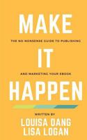 Make It Happen: The no-nonsense guide to publishing and marketing your ebook 1717008569 Book Cover