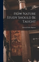 How Nature Study Should Be Taught 1018926453 Book Cover