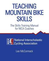 Teaching Mountain Bike Skills: The Skills Training Manual for NICA Coaches 0974566039 Book Cover