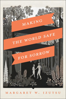 Making the World Safe for Sorrow B0FSSVWHTY Book Cover