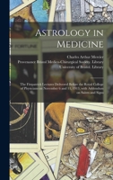 Astrology in Medicine: the Fitzpatrick Lectures Delivered Before the Royal College of Physicians on November 6 and 11, 1913, With Addendum on Saints and Signs 1014883369 Book Cover