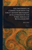 Life Incidents, in Connection With the Great Advent Movement, as Illustrated by the Three Angels of Revelation XIV 1023490579 Book Cover