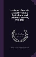 Statistics of certain manual training, agricultural, and industrial schools, 1913-1914 1177978679 Book Cover