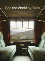See the World by Train: 8 Unforgettable Railway Adventures 152944232X Book Cover