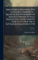 Bibliotheca Hulsiana, Sive Catalogus Librorum ... Quorum Auctio Habebitur Hagae-comitum In Aula Magna (vulgo) De Groote Zaal Van 't Hof. Die 4. Septemb. & Sequentibus 1730 1024392279 Book Cover