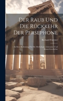 Der Raub Und Die Rückkehr Der Persephone: In Ihrer Bedeutung Für Die Mythologie, Litteratur- Und Kunst-Geschichte 1020262494 Book Cover