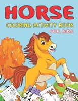 HORSE COLORING ACTIVITY BOOK FOR KIDS: Cute Beautiful Horse Activity Book For Kids | A Fun Kid Workbook Game For Learning, Coloring, Dot To Dot, ... Fantastic gifts for kids girl who love horse 1675964297 Book Cover