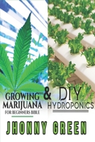 DIY HYDROPONICS AND GROWING MARIJUANA FOR BEGINNERS BIBLE: 2-in-1: the best secrets that no one reveals to you about growing marijuana (indoor/outdoor) and hydroponics for a quick growth of your crop. B088Y3ZP5T Book Cover