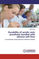 Durability of acrylic resin prosthesis bonded with silicone soft liner: A comparative analysis based on statistical methods 6202556714 Book Cover