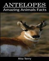 Antelopes: Amazing Photos & Fun Facts Book About Antelopes 153733087X Book Cover