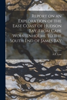 Report on an Exploration of the East Coast of Hudson Bay, from Cape Wolstenholme to the South End of James Bay (Classic Reprint) 1014718848 Book Cover