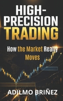 HIGH-PRECISION TRADING: THE LOGIC OF LIQUIDITY, PRICE STRUCTURE, AND THE PRECISE ENTRIES USED BY PROFESSIONAL TRADERS B0GYYPSQ3T Book Cover