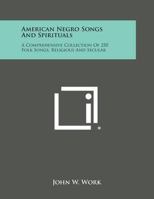 American Negro Songs And Spirituals: A Comprehensive Collection Of 250 Songs, Religious And Secular 1432591800 Book Cover