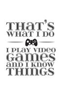 That's What I Do I Play Video Games And Know Things: That's What I Do I Play Video Games And Know Things Notebook - Cool Sarcastic Humor Gamer Geek Joke Doodle Diary Book Gift For Gamers Who Love PC G 1070160113 Book Cover