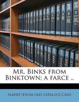 Mr. Binks from Binktown; A Farce .. 1359542671 Book Cover