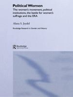 Political Women: The Women's Movement, Political Institutions, the Battle for Women's Suffrage and the ERA 0415694108 Book Cover