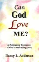 Can God Love Me?: A REASURRING TESTIMONY OF GOD'S ABOUNDING LOVE 097058380X Book Cover
