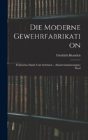 Die Moderne Gewehrfabrikation: Praktisches Hand- Und Lehrbuch ... Hundertunddreissigster Band 1015784828 Book Cover