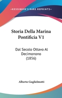 Storia Della Marina Pontificia V1: Dal Secolo Ottavo Al Decimonono (1856) 1166797929 Book Cover