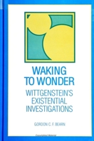Waking to Wonder: Wittgenstein's Existential Investigations (Suny Series in Philosophy) 0791430294 Book Cover