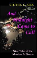 And Midnight Came to Call: Nine Tales of the Macabre and Bizarre B08BWHQ812 Book Cover