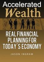 Accelerated Wealth: Real Financial Planning for Today's Economy 153998656X Book Cover