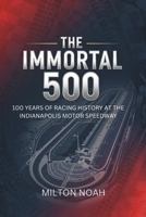 THE IMMORTAL 500: 100 Years of Racing History at the Indianapolis Motor Speedway B0G6FBXTQ2 Book Cover