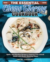 The Essential Chemo Therapy Cookbook: Quick, and Effortless Recipes to Improve Your Overall Health with Mouth-Watering Dishes 1649849222 Book Cover