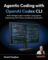Agentic Coding with OpenAI Codex CLI: Build intelligent agent workflows using Agentic Engineering, MCP, hooks, and delivery automation 1808348893 Book Cover