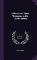 A history of trade unionism in the United States 0343734273 Book Cover