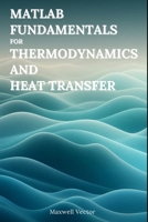 MATLAB Fundamentals for Thermodynamics and Heat Transfer B0DZD791TR Book Cover