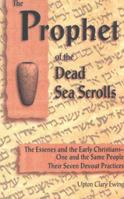 The Prophet of the Dead Sea Scrolls: The Essenes and the Early Christians-One and the Same Holy People. Their Seven Devout Practices 0930852265 Book Cover