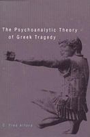 The Psychoanalytic Theory of Greek Tragedy 0300105266 Book Cover