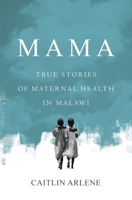 Mama: True Stories of Maternal Health in Malawi 163944646X Book Cover
