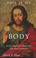 This is My Body: An Evangelical Discovers the Real Presence B0DPT8Z6VJ Book Cover