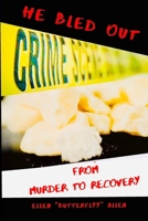 He Bled Out: from Murder to Recovery 1697230652 Book Cover