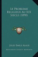 Le Probleme Religieux Au XIX Siecle (1890) 1120502314 Book Cover