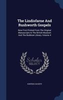 The Lindisfarne And Rushworth Gospels: Now First Printed From The Original Manuscripts In The British Museum And The Bodleian Library; Volume 4 1021864978 Book Cover
