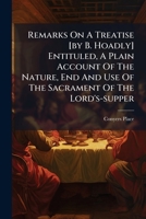 Remarks On A Treatise [by B. Hoadly] Entituled, A Plain Account Of The Nature, End And Use Of The Sacrament Of The Lord's-supper 1179746562 Book Cover