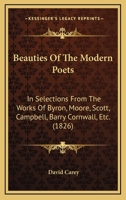 Beauties Of The Modern Poets: In Selections From The Works Of Byron, Moore, Scott, Campbell, Barry Cornwall, Etc. 1436786371 Book Cover