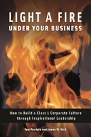 Light a Fire Under Your Business: How to Build a Class 1 Corporate Culture Through Inspirational Leadership 144083458X Book Cover